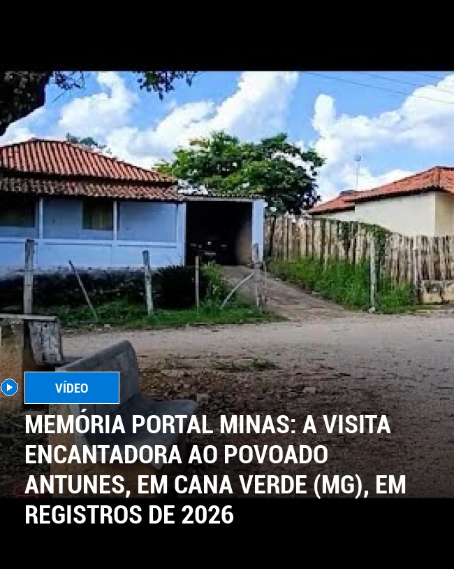 MEMÓRIA PORTAL MINAS: A Visita Encantadora ao Povoado Antunes, em Cana Verde (MG), em Registros de 2026
