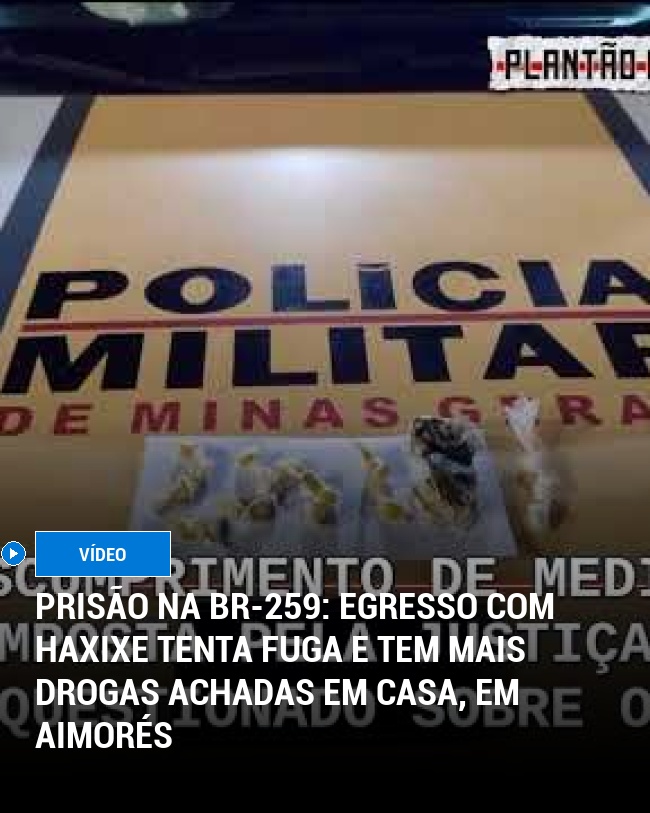Prisão na BR-259: Egresso com haxixe tenta fuga e tem mais drogas achadas em casa, em Aimorés