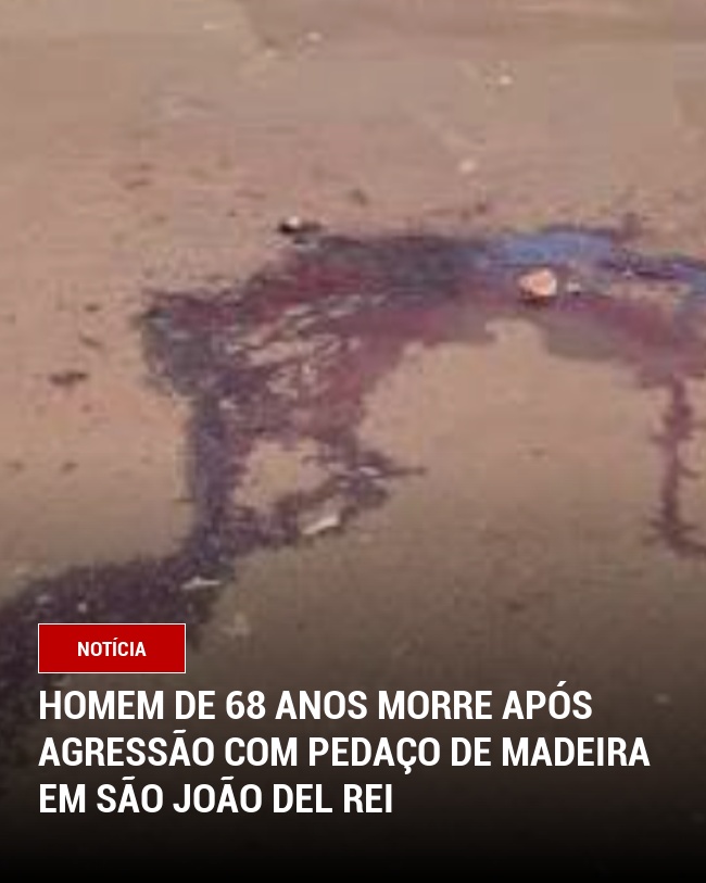 Homem de 68 anos morre após agressão com pedaço de madeira em São João del Rei