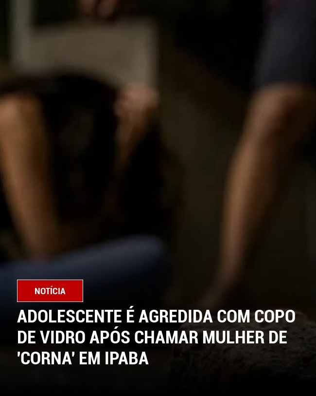 Adolescente é agredida com copo de vidro após chamar mulher de 'corna' em Ipaba