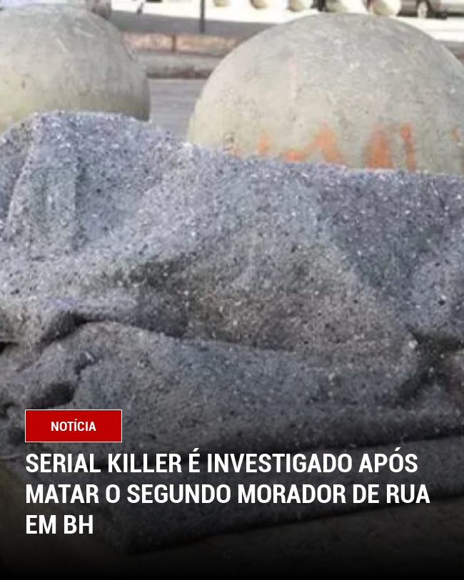 Serial killer é investigado após matar o segundo morador de rua em BH