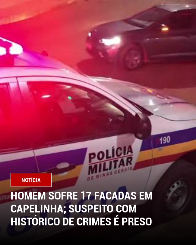 Homem sofre 17 facadas em Capelinha; suspeito com histórico de crimes é preso