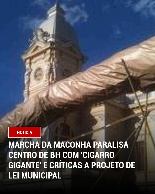 Marcha da Maconha paralisa Centro de BH com 'cigarro gigante' e críticas a projeto de lei municipal