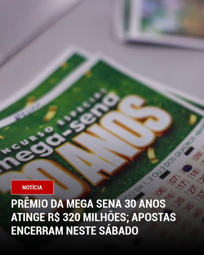 Prêmio da Mega Sena 30 Anos atinge R$ 320 milhões; apostas encerram neste sábado