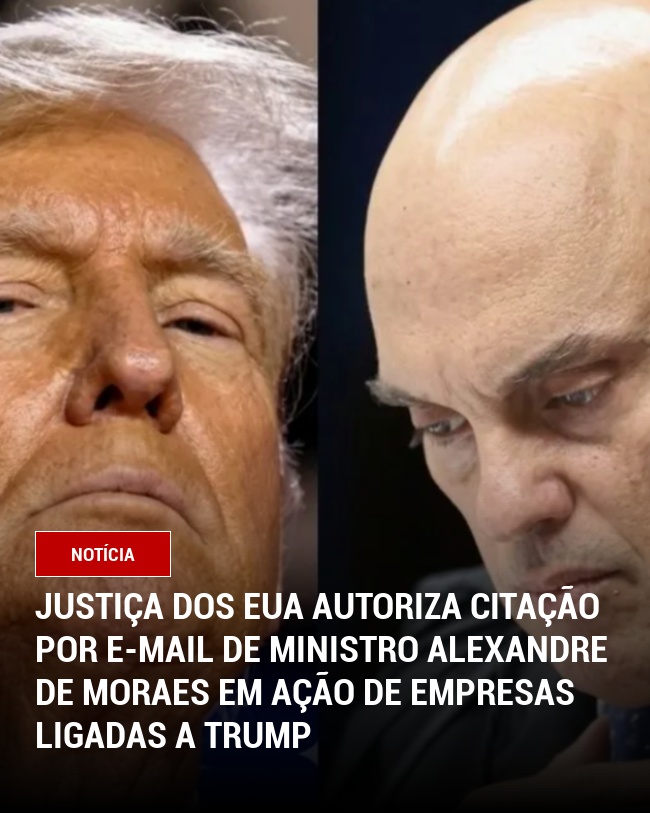 Justiça dos EUA Autoriza Citação por E-mail de Ministro Alexandre de Moraes em Ação de Empresas Ligadas a Trump