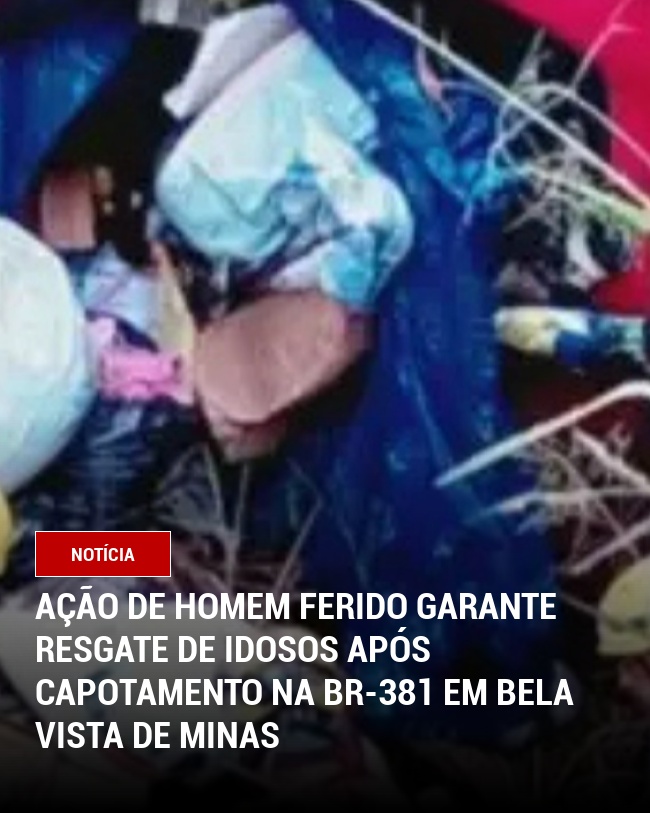 Ação de homem ferido garante resgate de idosos após capotamento na BR-381 em Bela Vista de Minas