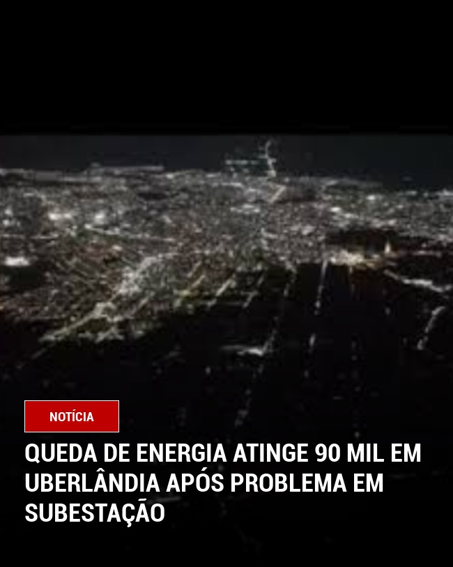 Queda de energia atinge 90 mil em Uberlândia após problema em subestação