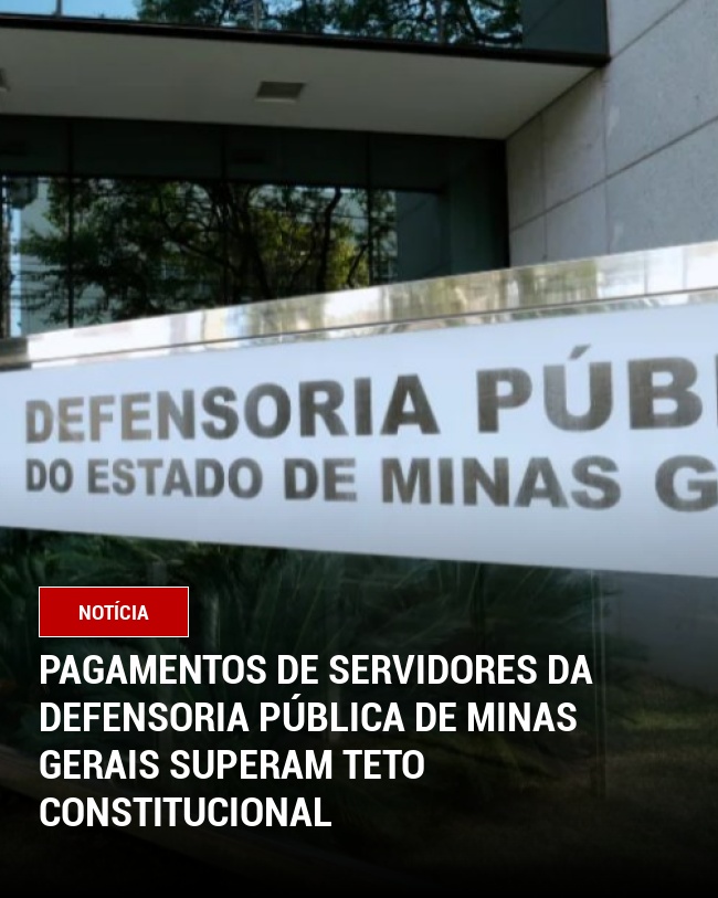 Pagamentos de Servidores da Defensoria Pública de Minas Gerais Superam Teto Constitucional