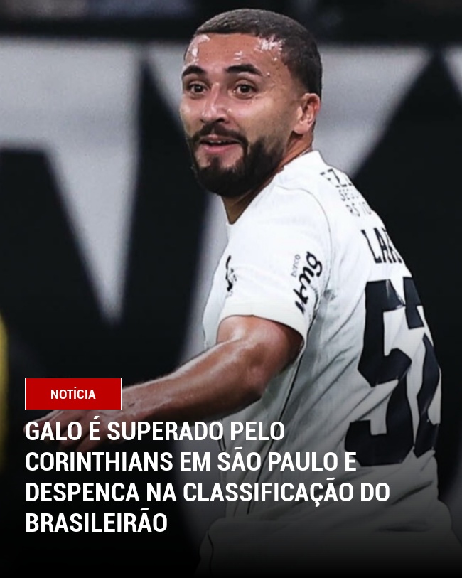 Galo é superado pelo Corinthians em São Paulo e despenca na classificação do Brasileirão
