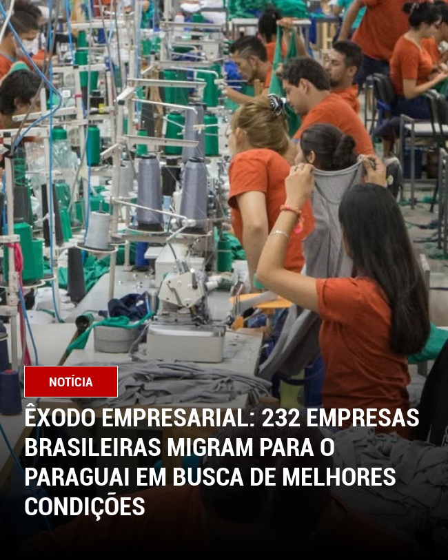 Êxodo Empresarial: 232 Empresas Brasileiras Migram para o Paraguai em Busca de Melhores Condições