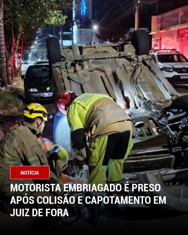 Motorista embriagado é preso após colisão e capotamento em Juiz de Fora