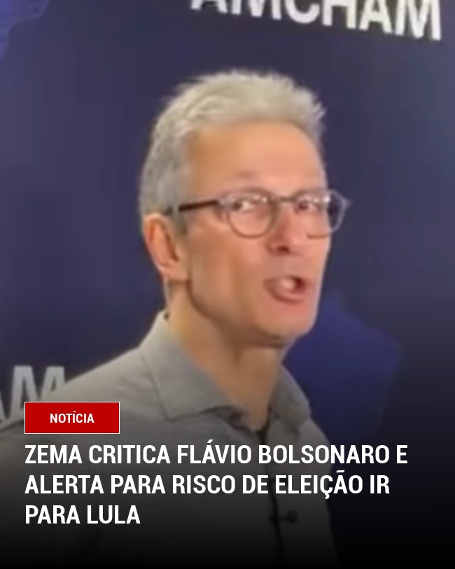 Zema critica Flávio Bolsonaro e alerta para risco de eleição ir para Lula