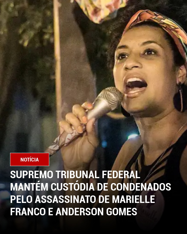 Supremo Tribunal Federal mantém custódia de condenados pelo assassinato de Marielle Franco e Anderson Gomes