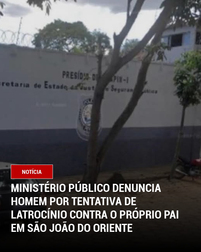 Ministério Público denuncia homem por tentativa de latrocínio contra o próprio pai em São João do Oriente