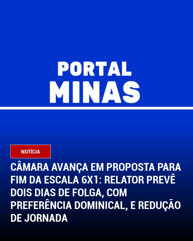Câmara avança em proposta para fim da escala 6x1: relator prevê dois dias de folga, com preferência dominical, e redução de jornada