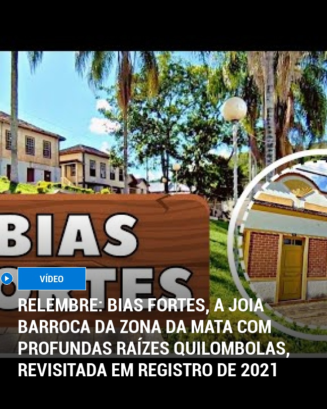 RELEMBRE: Bias Fortes, a Joia Barroca da Zona da Mata com Profundas Raízes Quilombolas, Revisitada em Registro de 2021