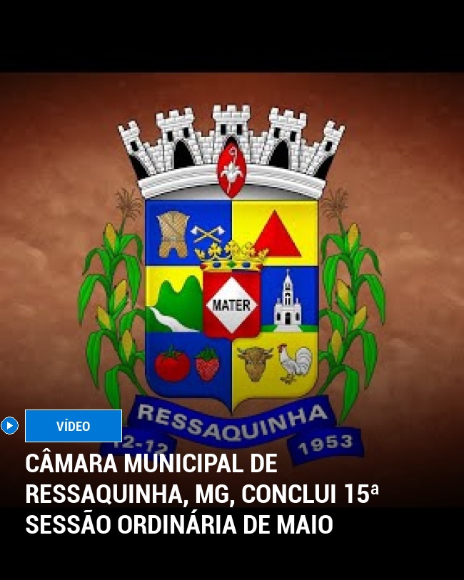 Câmara Municipal de Ressaquinha, MG, Conclui 15ª Sessão Ordinária de Maio