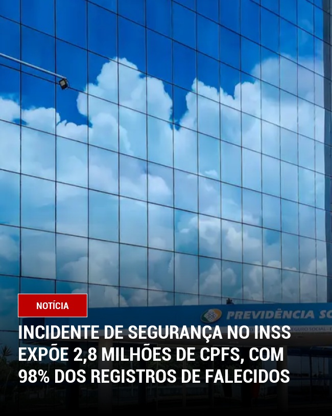 Incidente de segurança no INSS expõe 2,8 milhões de CPFs, com 98% dos registros de falecidos