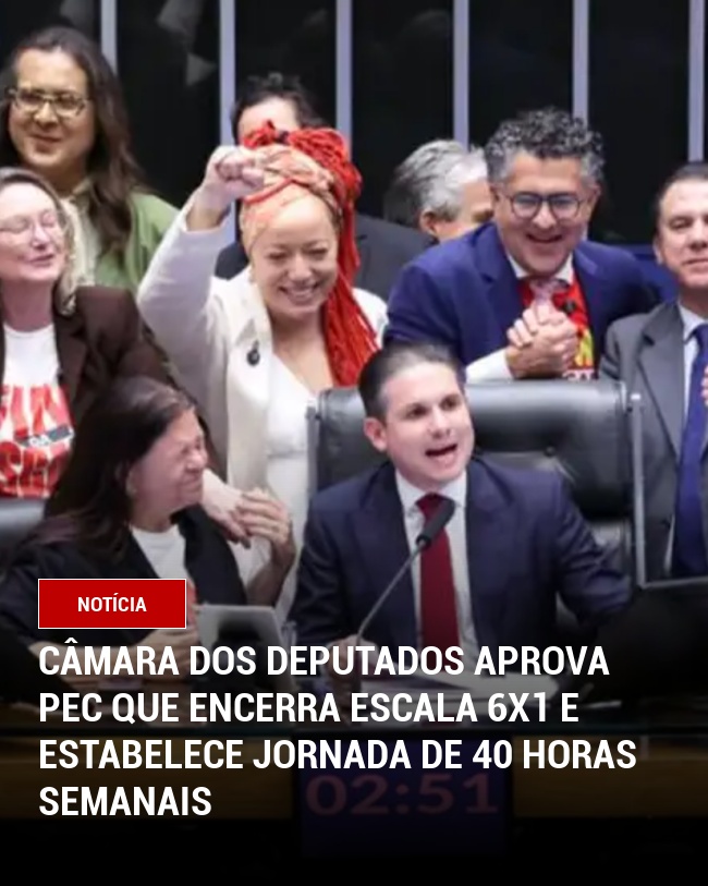 Câmara dos Deputados aprova PEC que encerra escala 6x1 e estabelece jornada de 40 horas semanais