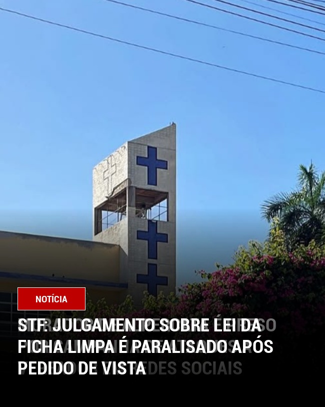 STF: Julgamento sobre Lei da Ficha Limpa é paralisado após pedido de vista