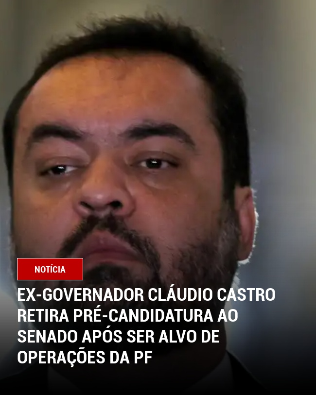 Ex-governador Cláudio Castro retira pré-candidatura ao Senado após ser alvo de operações da PF