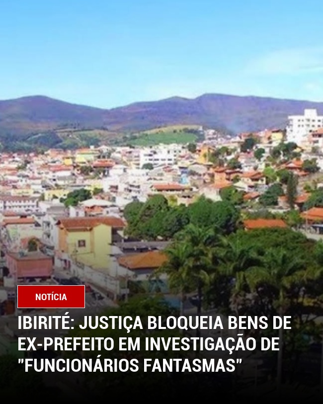 Ibirité: Justiça bloqueia bens de ex-prefeito em investigação de "funcionários fantasmas"