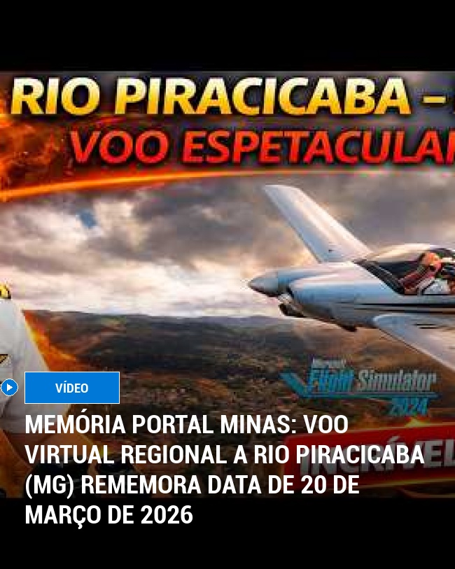 MEMÓRIA PORTAL MINAS: Voo Virtual Regional a Rio Piracicaba (MG) Rememora Data de 20 de Março de 2026