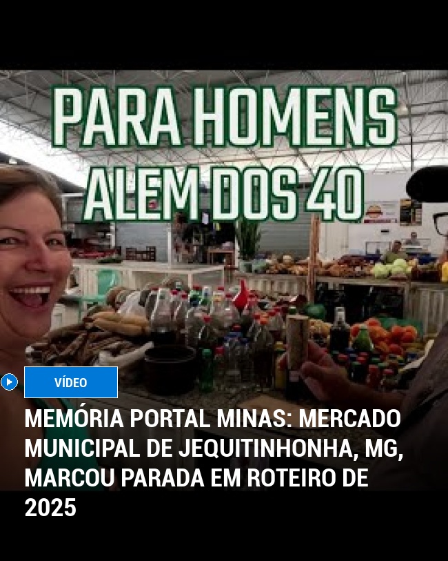 MEMÓRIA PORTAL MINAS: Mercado Municipal de Jequitinhonha, MG, Marcou Parada em Roteiro de 2025