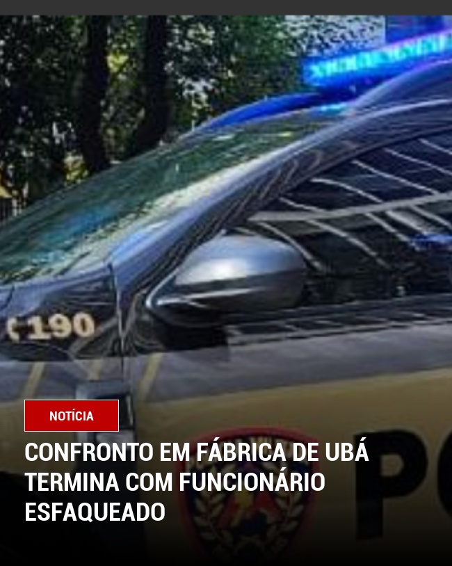 Confronto em Fábrica de Ubá Termina com Funcionário Esfaqueado