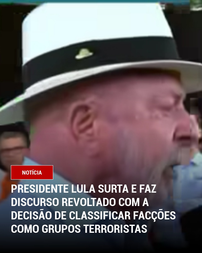 Presidente Lula surta e faz discurso revoltado com a decisão de classificar facções como grupos terroristas