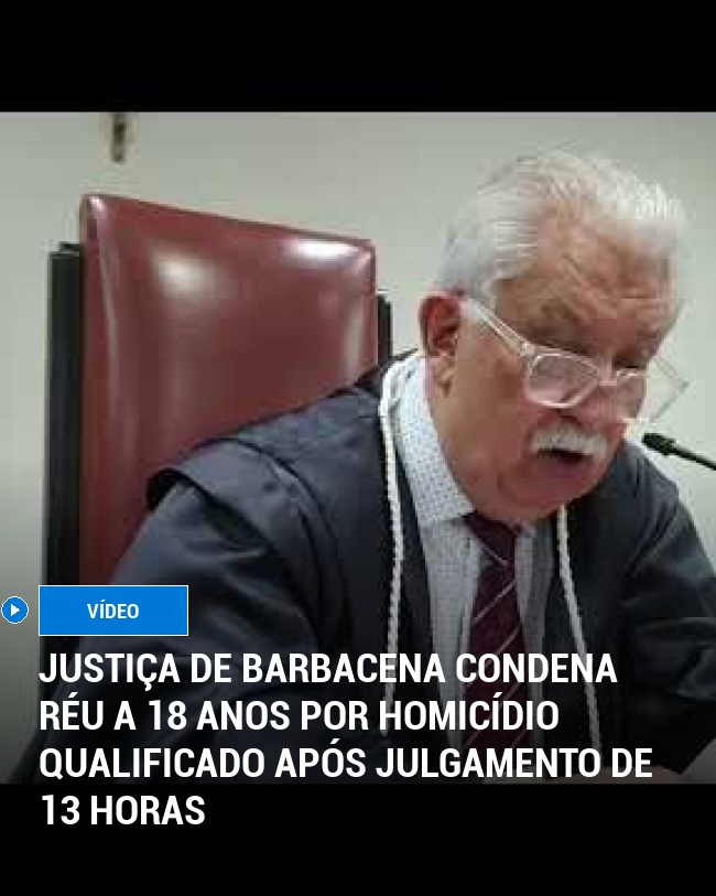 Justiça de Barbacena Condena Réu a 18 Anos por Homicídio Qualificado Após Julgamento de 13 Horas