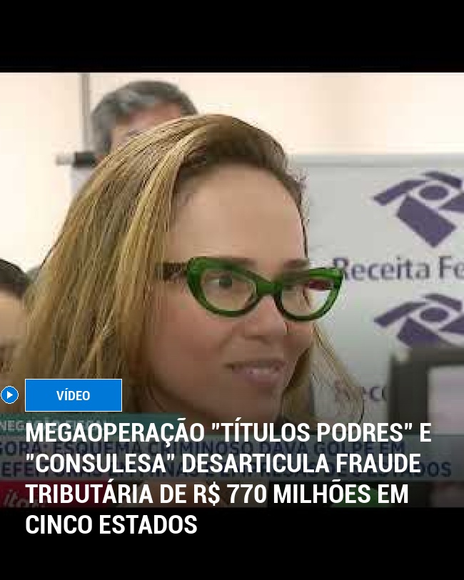 Megaoperação "Títulos Podres" e "Consulesa" desarticula fraude tributária de R$ 770 milhões em cinco estados