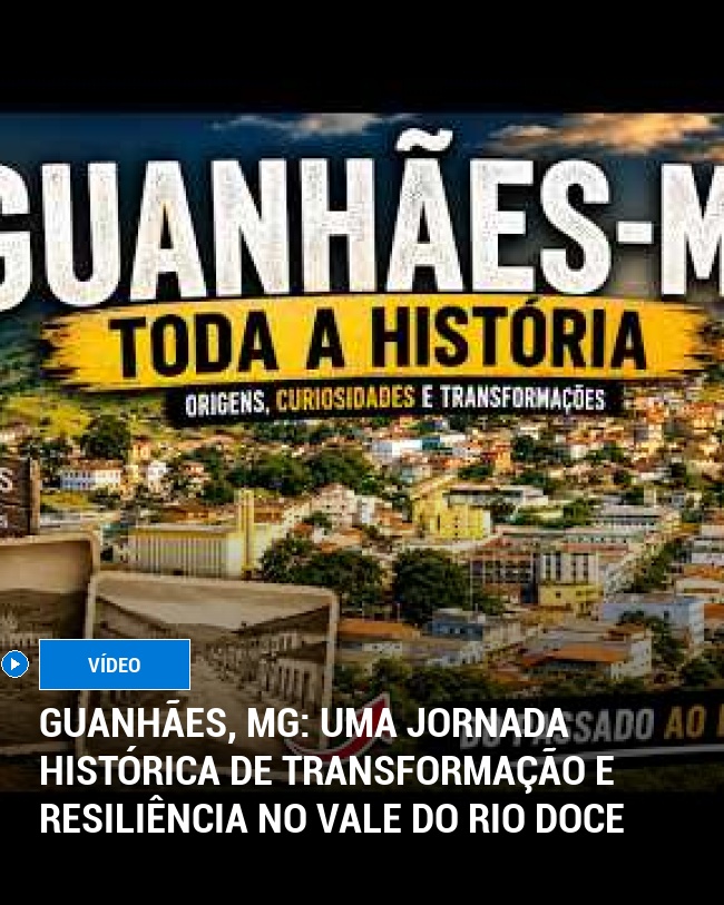 Guanhães, MG: Uma Jornada Histórica de Transformação e Resiliência no Vale do Rio Doce