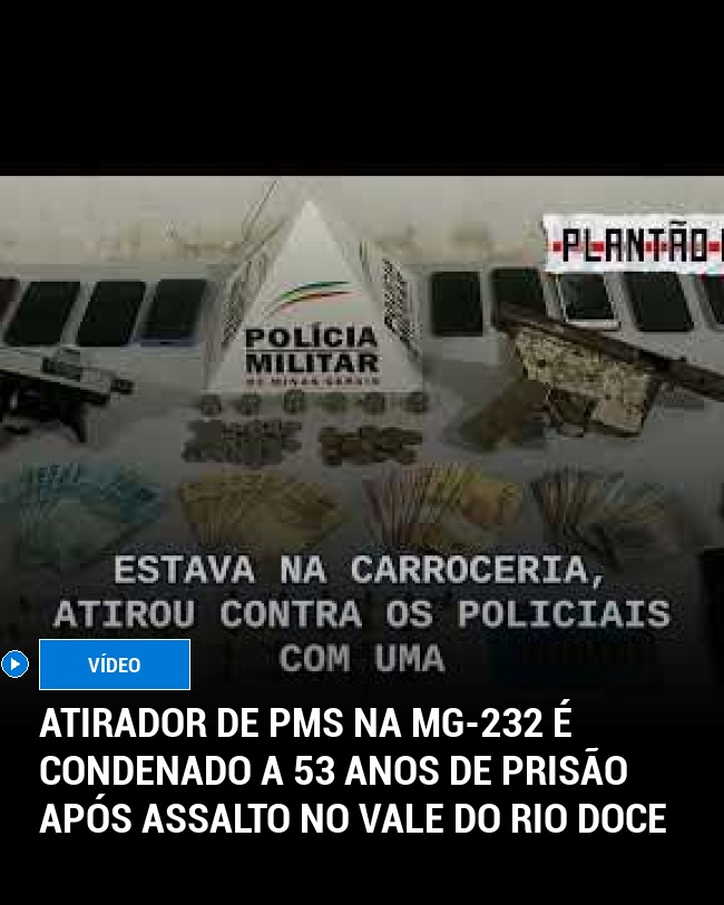 Atirador de PMs na MG-232 é condenado a 53 anos de prisão após assalto no Vale do Rio Doce