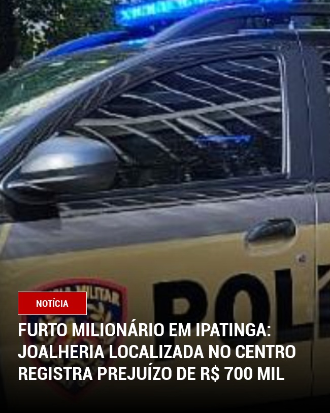 Furto Milionário em Ipatinga: Joalheria Localizada no Centro Registra Prejuízo de R$ 700 Mil