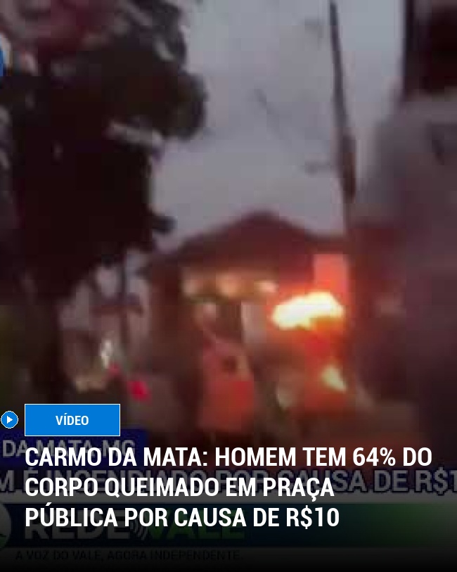 Carmo da Mata: Homem tem 64% do corpo queimado em praça pública por causa de R$10