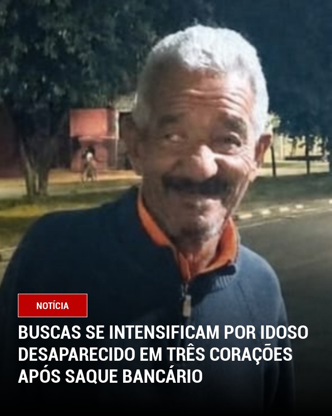 Buscas Se Intensificam por Idoso Desaparecido em Três Corações Após Saque Bancário
