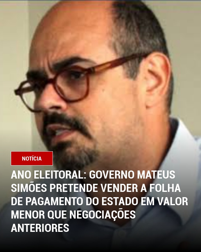 Ano eleitoral: Governo Mateus Simões pretende vender a folha de pagamento do estado em valor menor que negociações anteriores