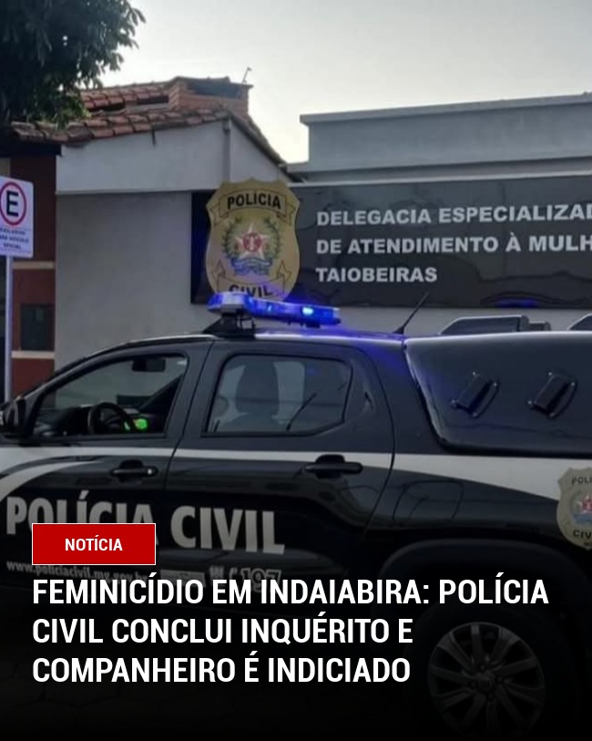 Feminicídio em Indaiabira: Polícia Civil conclui inquérito e companheiro é indiciado