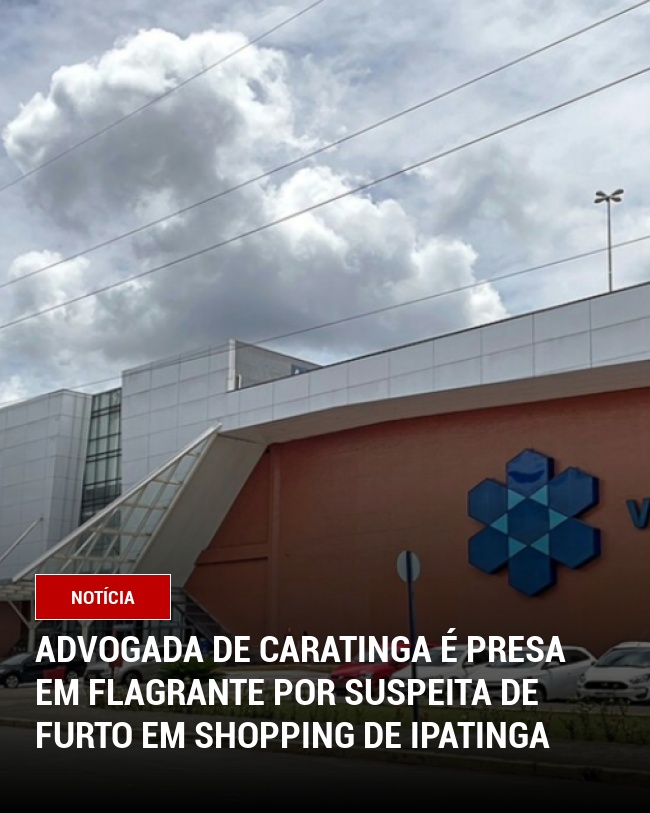 Advogada de Caratinga é presa em flagrante por suspeita de furto em shopping de Ipatinga