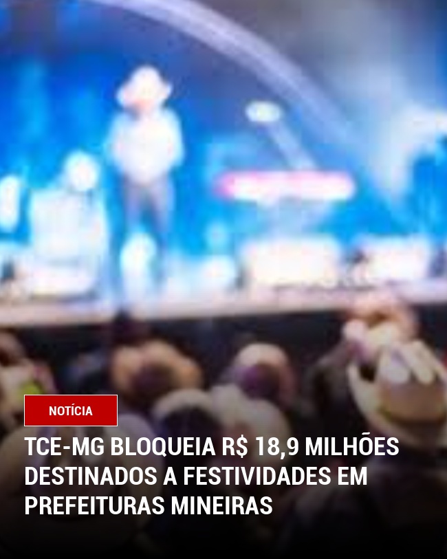 TCE-MG Bloqueia R$ 18,9 Milhões Destinados a Festividades em Prefeituras Mineiras
