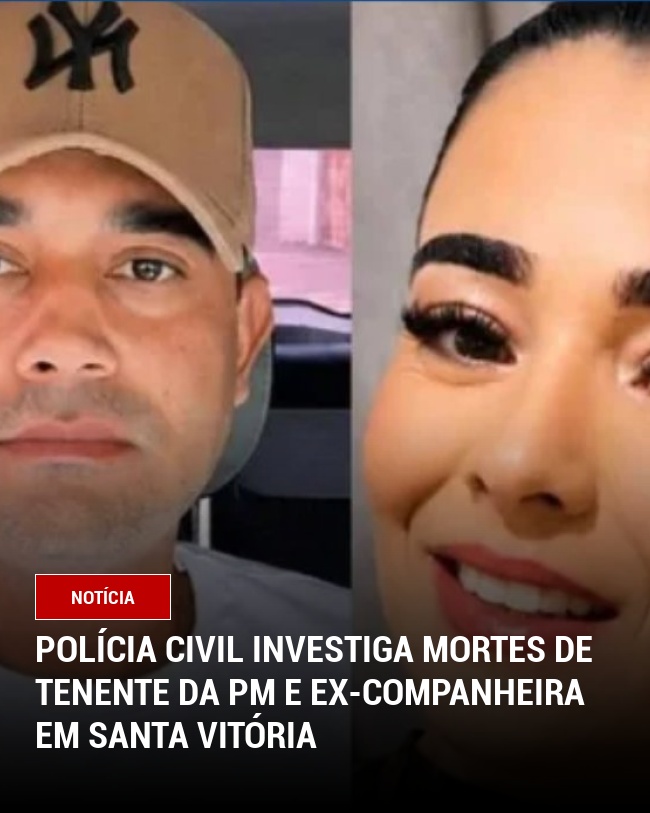 Polícia Civil investiga mortes de tenente da PM e ex-companheira em Santa Vitória