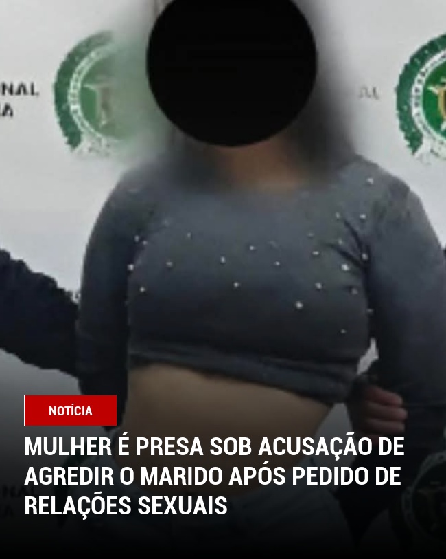 Mulher é Presa sob Acusação de agredir o Marido após pedido de relações sexuais