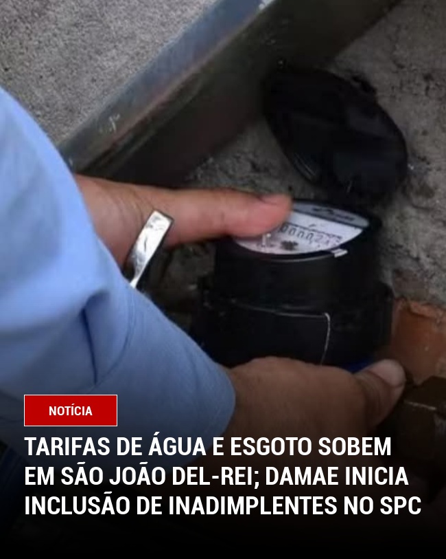 Tarifas de água e esgoto sobem em São João del-Rei; DAMAE inicia inclusão de inadimplentes no SPC