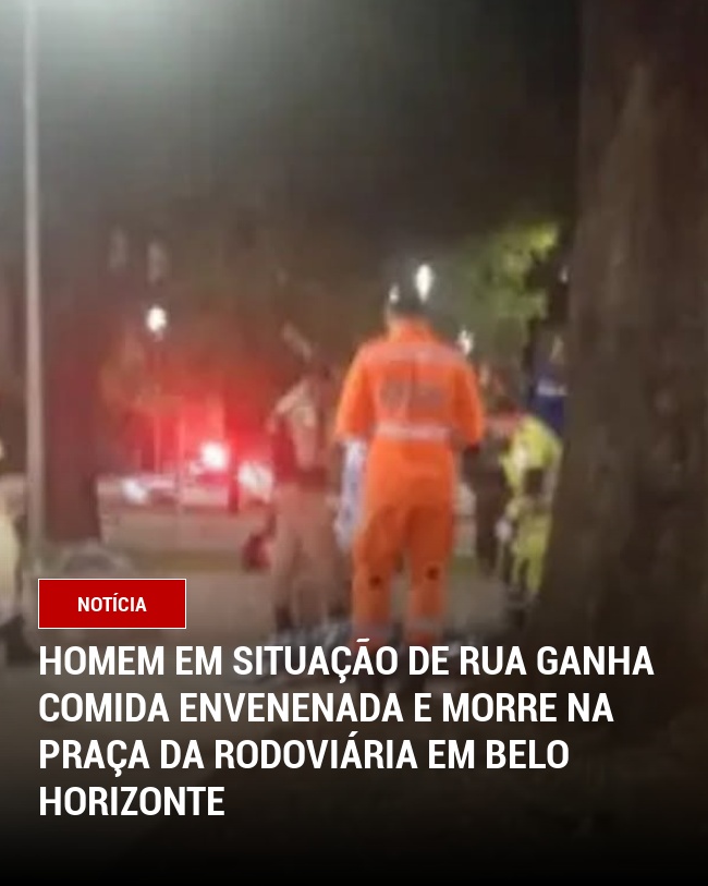 Homem em Situação de Rua ganha comida envenenada e morre na Praça da Rodoviária em Belo Horizonte