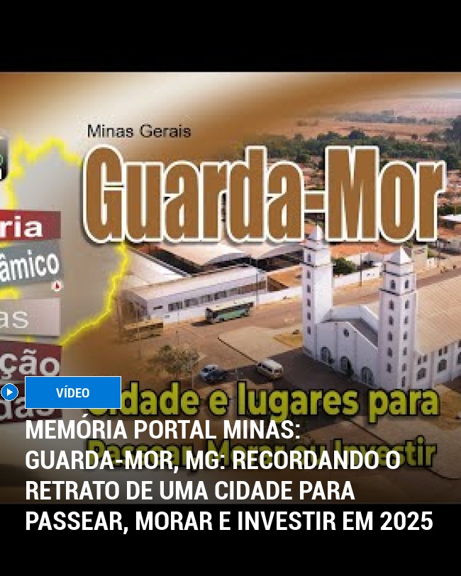 MEMÓRIA PORTAL MINAS: Guarda-Mor, MG: Recordando o Retrato de uma Cidade para Passear, Morar e Investir em 2025