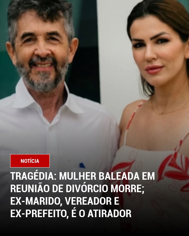 Tragédia: Mulher Baleada em Reunião de Divórcio Morre; Ex-Marido, Vereador e Ex-Prefeito, é o Atirador