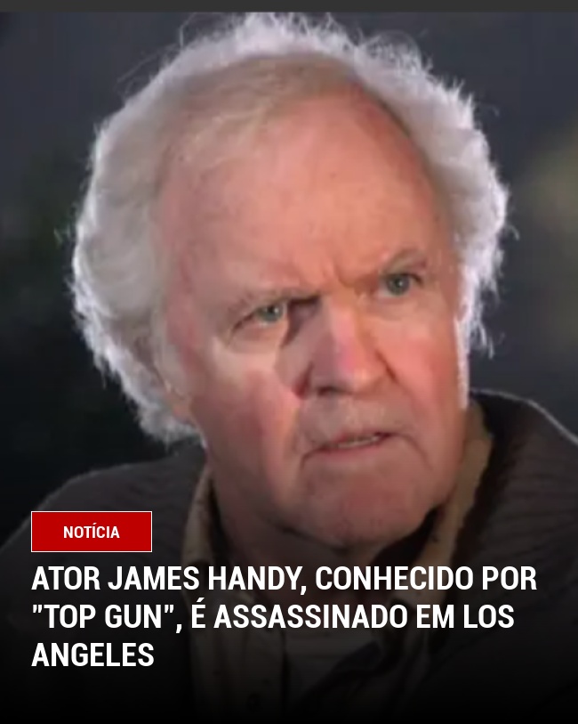 Ator James Handy, conhecido por "Top Gun", é assassinado em Los Angeles