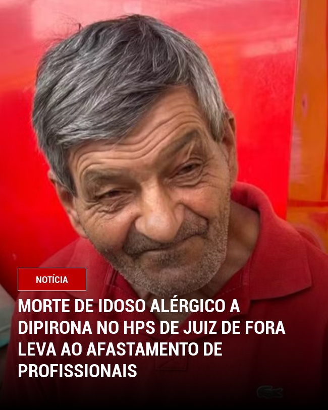 Morte de Idoso Alérgico a Dipirona no HPS de Juiz de Fora Leva ao Afastamento de Profissionais