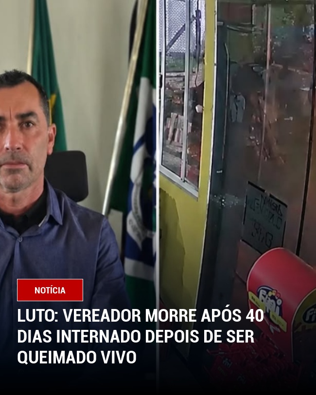 Luto: Vereador Morre Após 40 Dias Internado depois de ser queimado vivo